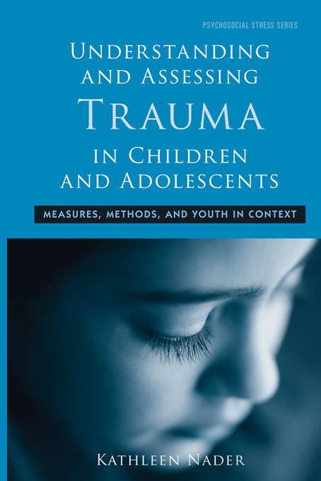 Book cover of Understanding and Assessing Trauma in Children and Adolescents: Measures, Methods, and Youth in Context (Psychosocial Stress Series: Vol. 35)