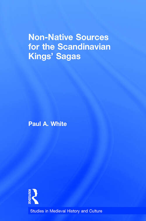 Book cover of Non-Native Sources for the Scandinavian Kings' Sagas (Studies In Medieval History And Culture Ser. #34)