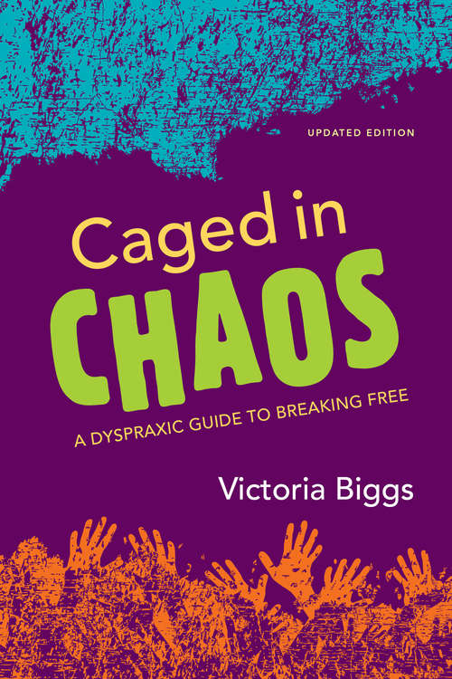 Book cover of Caged in Chaos: A Dyspraxic Guide to Breaking Free Updated Edition