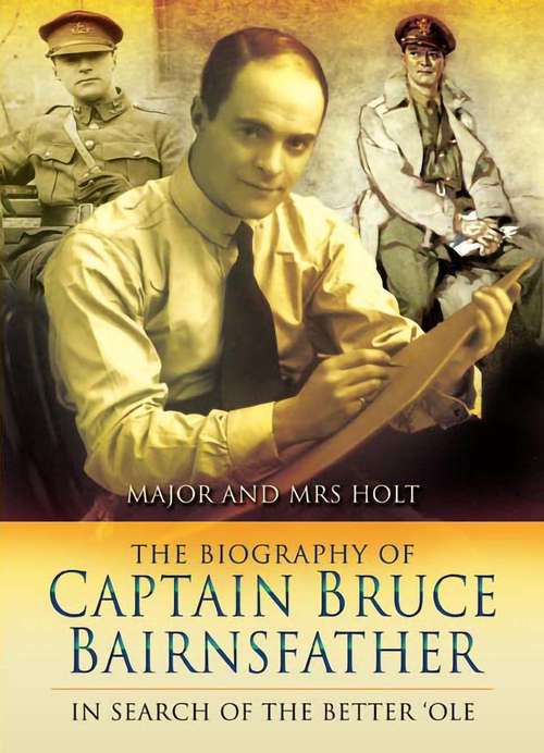 Book cover of The Biography of Captain Bruce Bairnsfather: In Search of the Better 'Ole