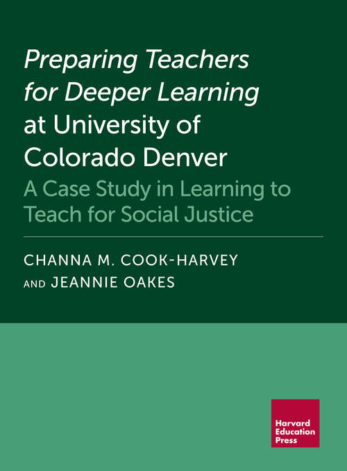 Preparing Teachers for Deeper Learning at University of Colorado Denver: A Case Study in Learning to Teach for Social Justice