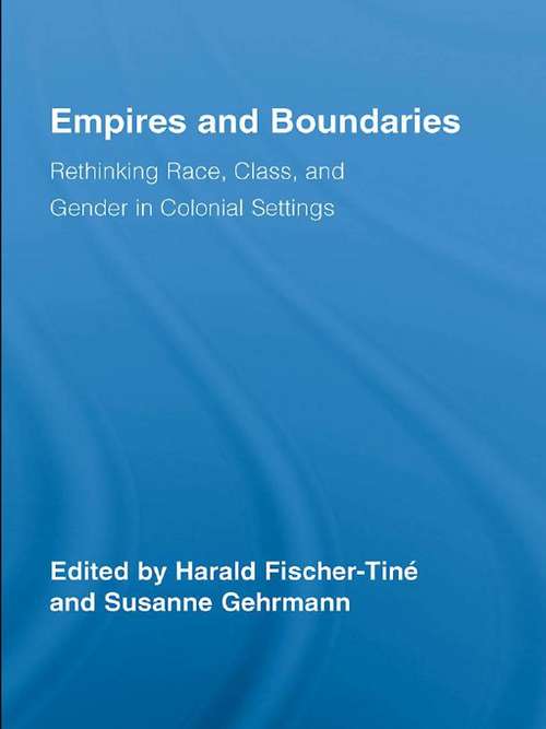 Empires and Boundaries: Race, Class, and Gender in Colonial Settings (Routledge Studies in Cultural History)