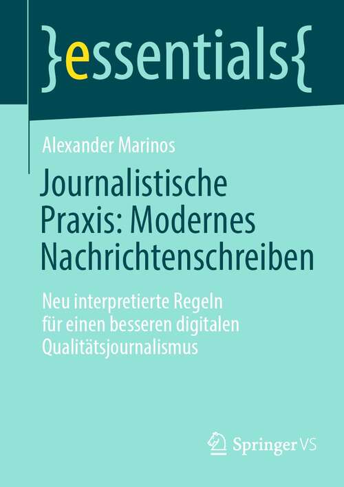 Book cover of Journalistische Praxis: Neu interpretierte Regeln für einen besseren digitalen Qualitätsjournalismus (1. Aufl. 2021) (essentials)