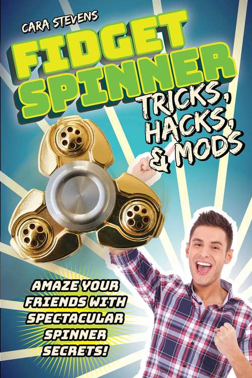 Book cover of Fidget Spinner Tricks, Hacks & Mods: Amaze Your Friends with Spectacular Spinner Secrets!