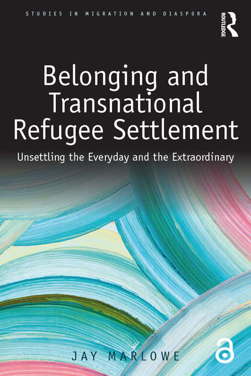Book cover of Belonging and Transnational Refugee Settlement: Unsettling the Everyday and the Extraordinary (Studies in Migration and Diaspora)