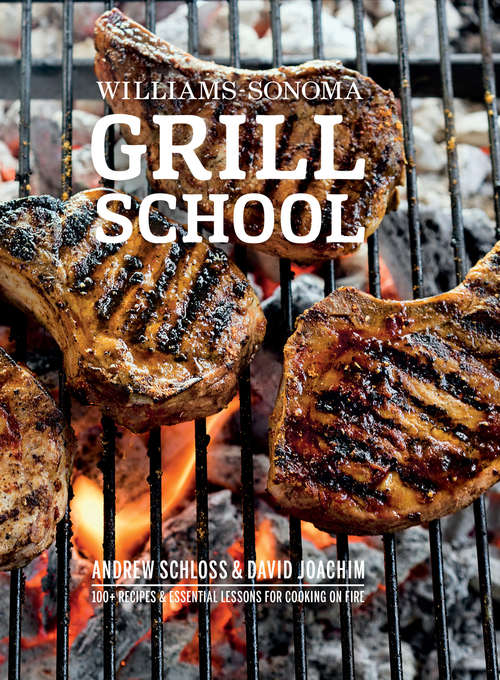 Williams-Sonoma Grill School: 100+ Recipes & Essential Lessons for Cooking on Fire (Williams-Sonoma)