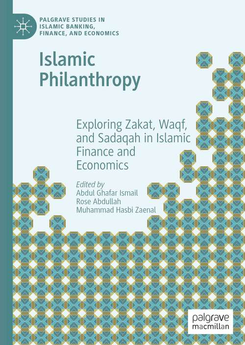 Islamic Philanthropy: Exploring Zakat, Waqf, and Sadaqah in Islamic Finance and Economics (Palgrave Studies in Islamic Banking, Finance, and Economics)
