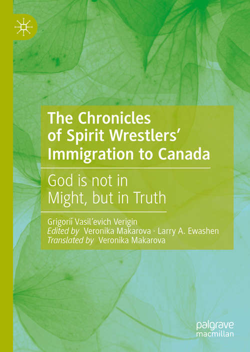 Book cover of The Chronicles of Spirit Wrestlers' Immigration to Canada: God is not in Might, but in Truth (1st ed. 2019)