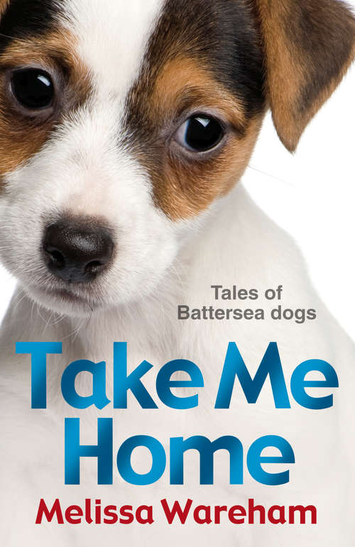 Book cover of Take Me Home: Tales of Battersea Dogs
