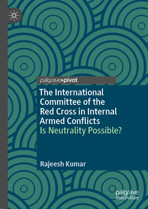 The International Committee of the Red Cross in Internal Armed Conflicts: Is Neutrality Possible?