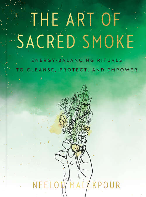 Book cover of The Art of Sacred Smoke: Energy-Balancing Rituals to Cleanse, Protect, and Empower