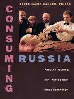 Consuming Russia: Popular Culture, Sex, and Society since Gorbachev
