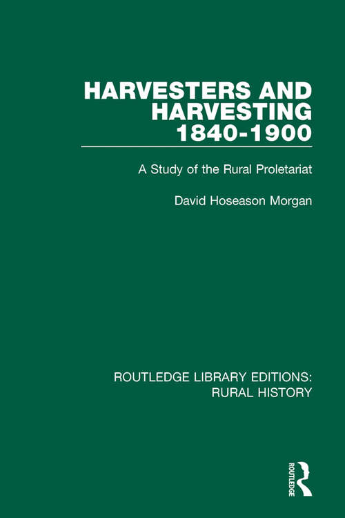 Harvesters and Harvesting 1840-1900: A Study of the Rural Proletariat (Routledge Library Editions: Rural History #12)