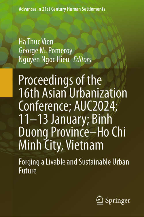 Book cover of Proceedings of the 16th Asian Urbanization Conference; AUC2024; 11–13 January; Binh Duong Province–Ho Chi Minh City, Vietnam: Forging a Livable and Sustainable Urban Future (Advances in 21st Century Human Settlements)