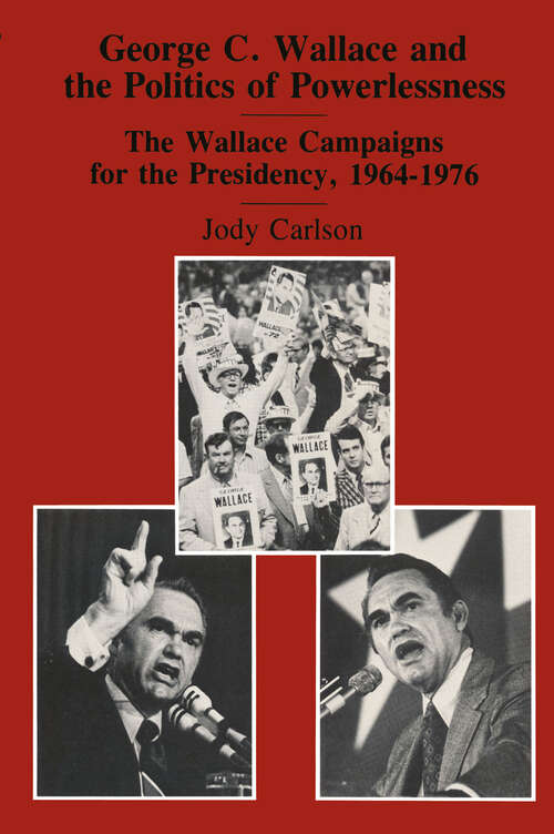 Book cover of George C. Wallace and the Politics of Powerlessness: The Wallace Campaigns for the Presidency, 1964-76