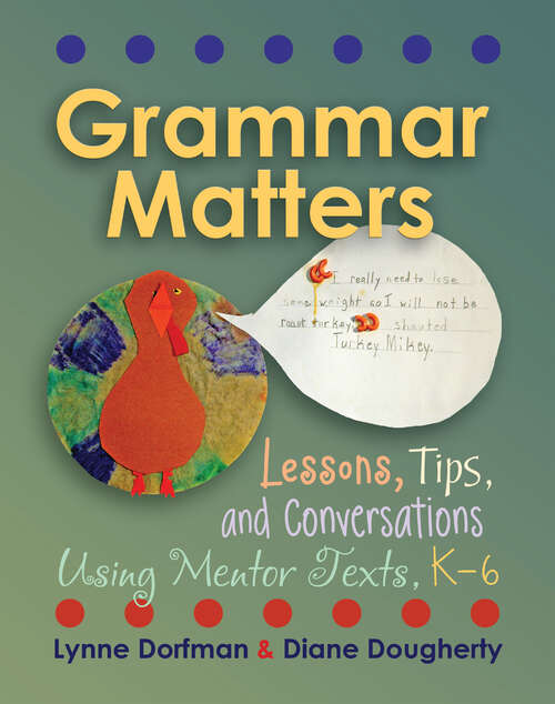 Book cover of Grammar Matters: Lessons, Tips, & Conversations Using Mentor Texts, K-6