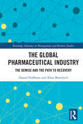 The Global Pharmaceutical Industry: The Demise and the Path to Recovery (Routledge Advances in Management and Business Studies)