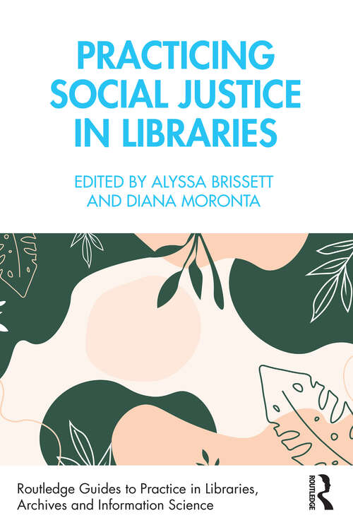 Book cover of Practicing Social Justice in Libraries (Routledge Guides to Practice in Libraries, Archives and Information Science)