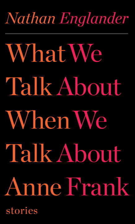 Book cover of What We Talk About When We Talk About Anne Frank: Stories