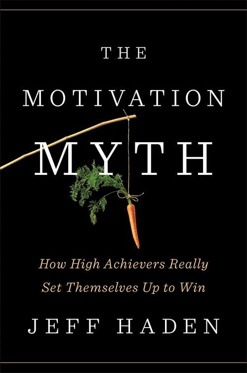 Book cover of The Motivation Myth: How High Achievers Really Set Themselves Up to Win