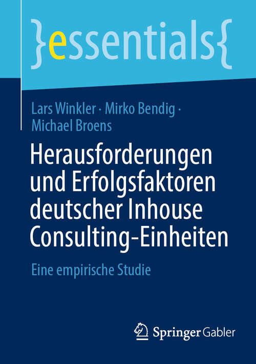Book cover of Herausforderungen und Erfolgsfaktoren deutscher Inhouse Consulting-Einheiten: Eine empirische Studie (essentials)
