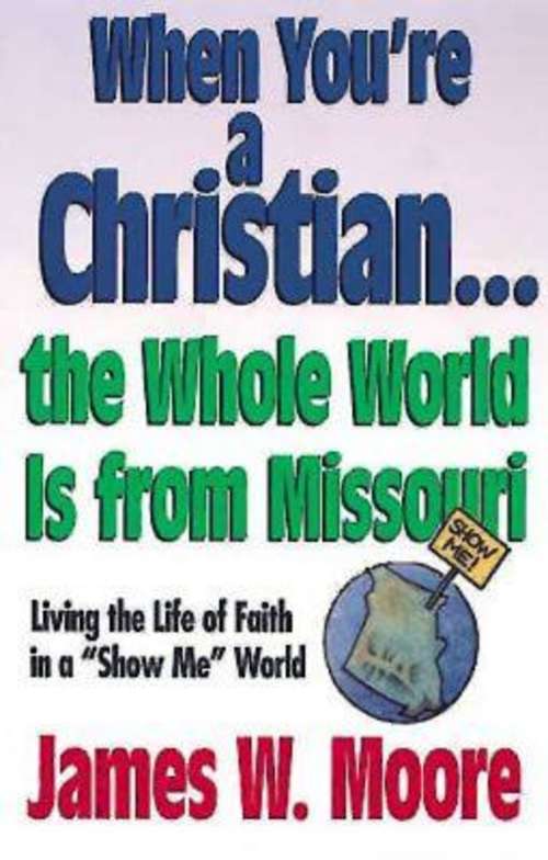 When You're a Christian...The Whole World Is From Missouri - with Leaders Guide: Living the Life of Faith in a "Show Me" World