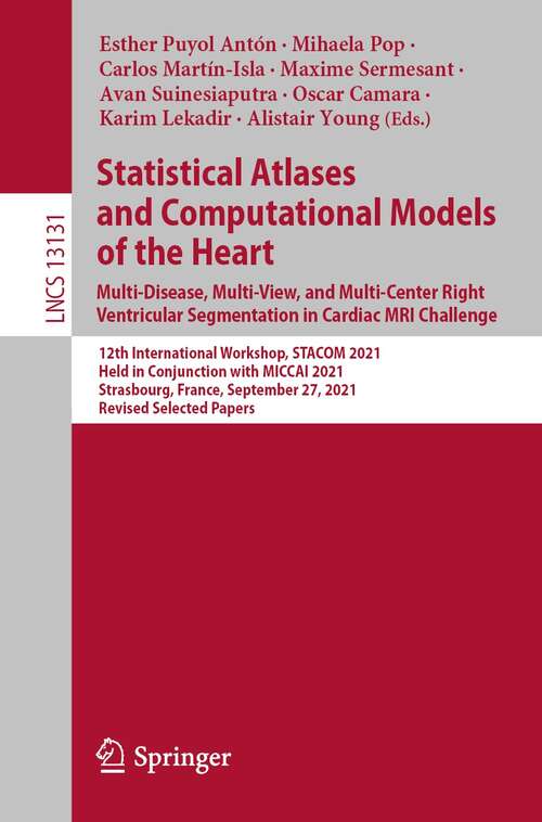 Statistical Atlases and Computational Models of the Heart. Multi-Disease, Multi-View, and Multi-Center Right Ventricular Segmentation in Cardiac MRI Challenge: 12th International Workshop, STACOM 2021, Held in Conjunction with MICCAI 2021, Strasbourg, France, September 27, 2021, Revised Selected Papers (Lecture Notes in Computer Science #13131)