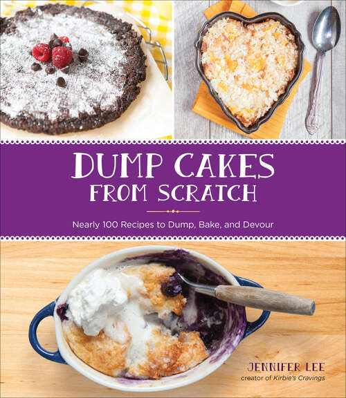 Book cover of Dump Cakes from Scratch: Nearly 100 Recipes to Dump, Bake, and Devour