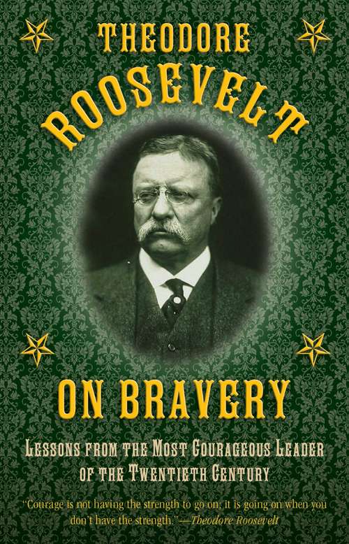 Book cover of Theodore Roosevelt on Bravery: Lessons from the Most Courageous Leader of the Twentieth Century
