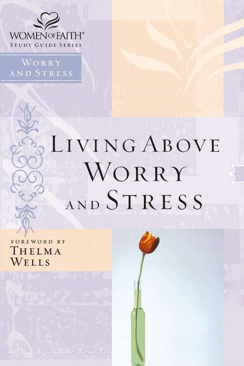 Book cover of Living Above Worry and Stress (Women of Faith Study Guide Series)