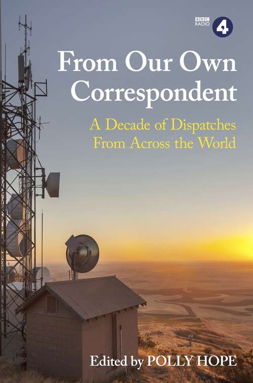 Book cover of From Our Own Correspondent: Dispatches of a Decade from Across the World
