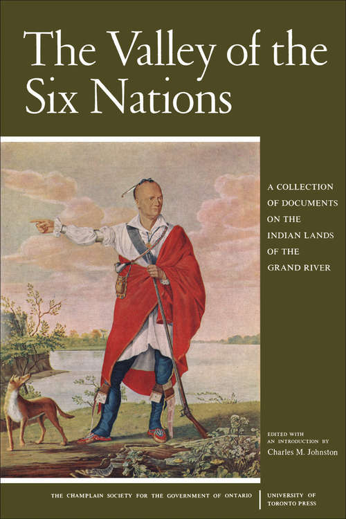Book cover of The Valley of the Six Nations: A Collection of Documents on the Indian Lands of the Grand River (Ontario Series of the Champlain Society #7)