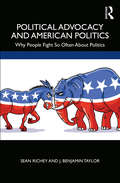 Political Advocacy and American Politics: Why People Fight So Often About Politics