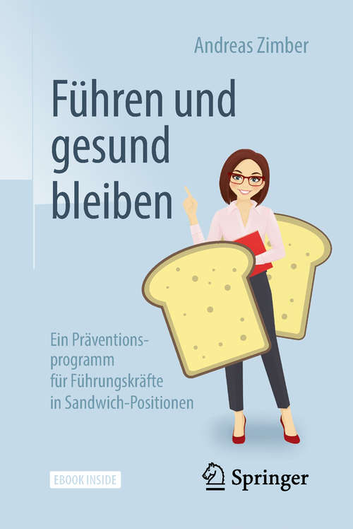 Book cover of Führen und gesund bleiben: Ein Präventionsprogramm für Führungskräfte in Sandwich-Positionen (1. Aufl. 2018)
