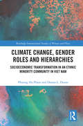 Climate Change, Gender Roles and Hierarchies: Socioeconomic Transformation in an Ethnic Minority Community in Viet Nam (Routledge International Studies of Women and Place)
