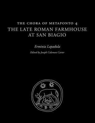 Book cover of The Chora of Metaponto 4: The Late Roman Farmhouse at San Biagio