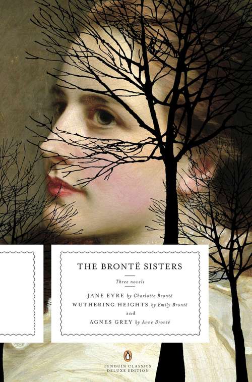 The Bronte Sisters: Three Novels: Jane Eyre; Wuthering Heights; and Agnes Grey (Penguin Classics Deluxe Edition) (Penguin Classics Deluxe Edition)