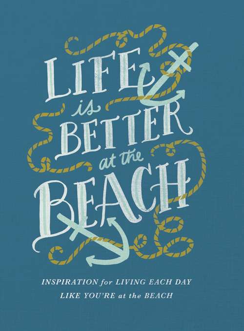 Book cover of Life Is Better at the Beach: Inspirational Rules for Living Each Day Like You're at the Beach