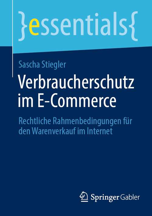 Book cover of Verbraucherschutz im E-Commerce: Rechtliche Rahmenbedingungen für den Warenverkauf im Internet (1. Aufl. 2022) (essentials)