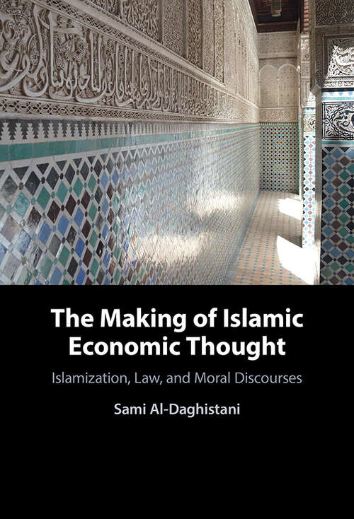 The Making of Islamic Economic Thought: Islamization, Law, and Moral Discourses