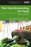 True Cost Accounting for Food: Balancing the Scale (Routledge Studies in Food, Society and the Environment)