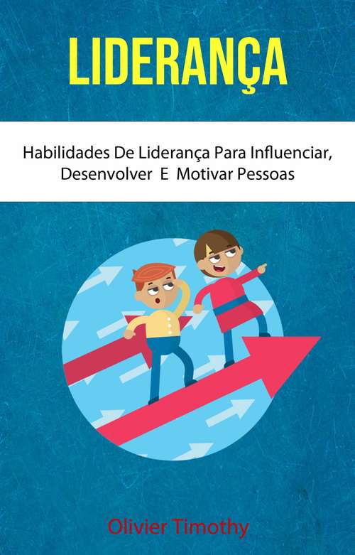 Book cover of Liderança: Um Guia Prático e Eficiente para Desenvolver e Manter uma equipe Motivada.