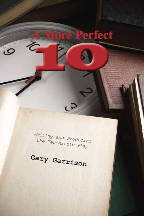 Book cover of A More Perfect Ten: Writing and Producing the Ten-Minute Play (First Edition)