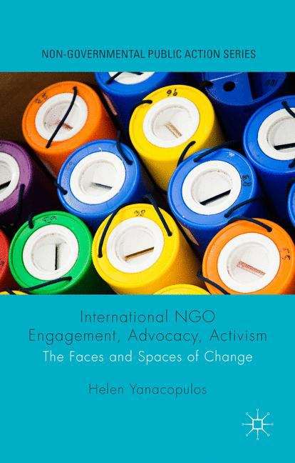 Book cover of International NGO Engagement, Advocacy, Activism: The Faces and Spaces of Change (Non-Governmental Public Action Series)