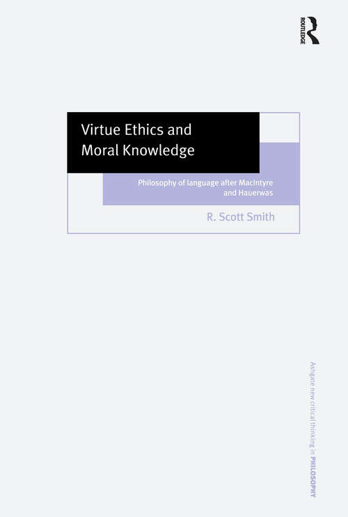 Virtue Ethics and Moral Knowledge: Philosophy of Language after MacIntyre and Hauerwas (Ashgate New Critical Thinking in Philosophy)
