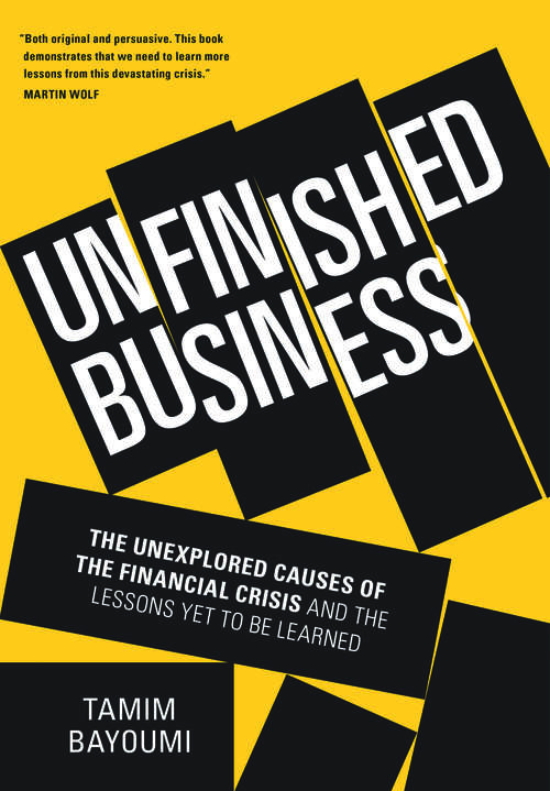 Unfinished Business: The Unexplored Causes of the Financial Crisis and the Lessons Yet to be Learned