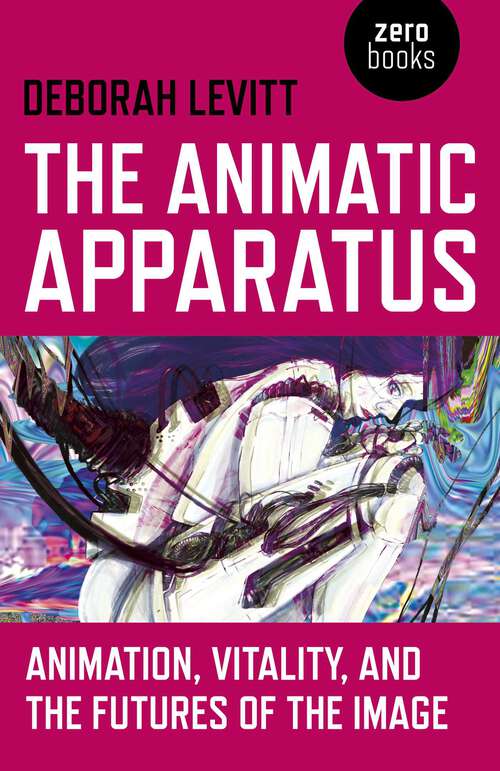 Book cover of The Animatic Apparatus: Animation, Vitality, and the Futures of the Image