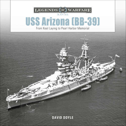 Book cover of USS Arizona (BB-39): From Keel Laying to Pearl Harbor Memorial
