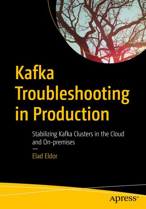 Book cover of Kafka Troubleshooting in Production: Stabilizing Kafka Clusters in the Cloud and On-premises (1st ed.)