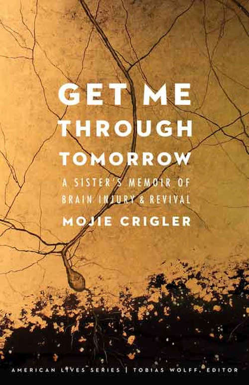 Book cover of Get Me Through Tomorrow: A Sister's Memoir of Brain Injury and Revival (American Lives)